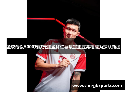 金玟哉以5000万欧元加盟拜仁慕尼黑正式亮相成为球队新援