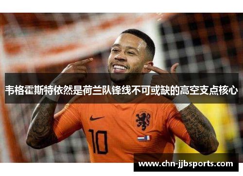 韦格霍斯特依然是荷兰队锋线不可或缺的高空支点核心