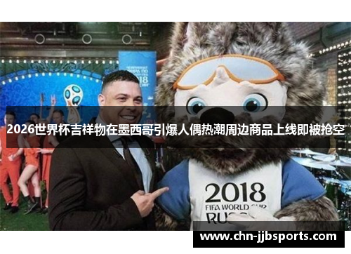 2026世界杯吉祥物在墨西哥引爆人偶热潮周边商品上线即被抢空
