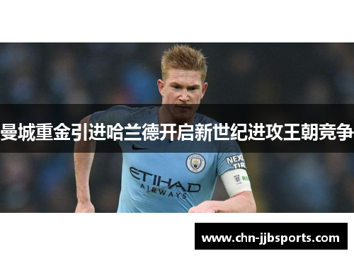 曼城重金引进哈兰德开启新世纪进攻王朝竞争 曼城重金引进哈兰德开启新世纪进攻王朝竞争