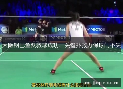 大阪钢巴鱼跃救球成功，关键扑救力保球门不失